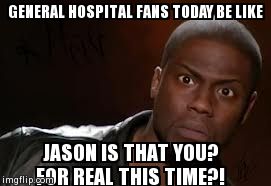 Kevin Hart | GENERAL HOSPITAL FANS TODAY BE LIKE JASON IS THAT YOU? FOR REAL THIS TIME?! | image tagged in memes,kevin hart the hell | made w/ Imgflip meme maker