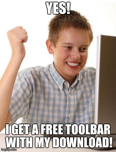 First Day On The Internet Kid Meme | YES! I GET A FREE TOOLBAR WITH MY DOWNLOAD! | image tagged in memes,first day on the internet kid,AdviceAnimals | made w/ Imgflip meme maker