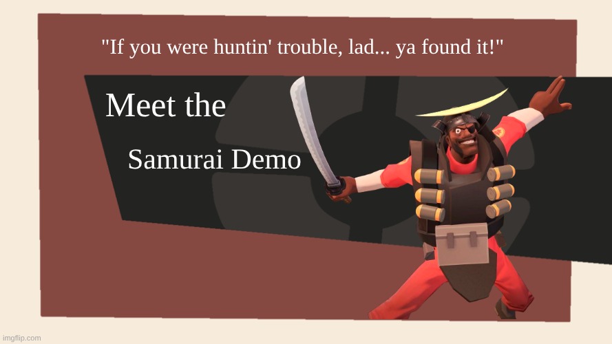 Meet the Samurai Demo | "If you were huntin' trouble, lad... ya found it!"; Meet the; Samurai Demo | image tagged in meet the blank,tf2 freakshow | made w/ Imgflip meme maker