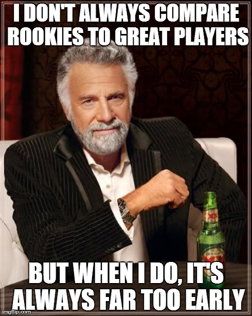 footballing
 | I DON'T ALWAYS COMPARE ROOKIES TO GREAT PLAYERS BUT WHEN I DO, IT'S ALWAYS FAR TOO EARLY | image tagged in memes,the most interesting man in the world | made w/ Imgflip meme maker