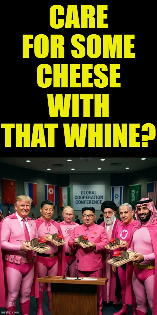 They pair well with each other | Care for some cheese with that whine? | image tagged in whiners,whine,cheese,wine,funny,memes | made w/ Imgflip meme maker