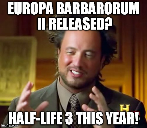 Ancient Aliens Meme | EUROPA BARBARORUM II
RELEASED? HALF-LIFE 3 THIS YEAR! | image tagged in memes,ancient aliens | made w/ Imgflip meme maker