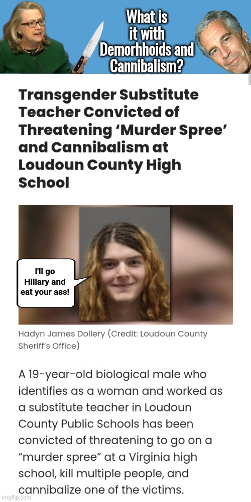 What is it with Demorhhoids going cannibal since the Epstein Islanders revelation? | What is it with Demorhhoids and Cannibalism? I'll go Hillary and eat your ass! | image tagged in light blue sucks,transexual,demorhhoid,cannibal | made w/ Imgflip meme maker