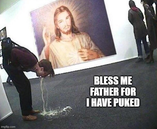Holy Puke | bless me father for i have puked | image tagged in cursed image | made w/ Imgflip meme maker