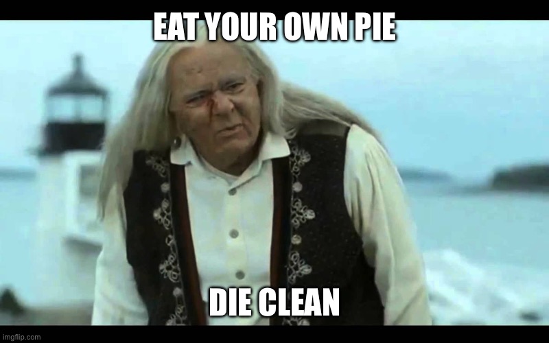 Eat your own pie Die clean | image tagged in gypsy man | made w/ Imgflip meme maker