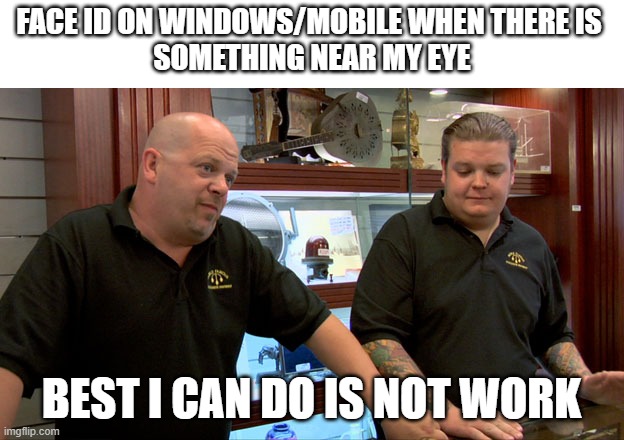 Pawn Stars Best I Can Do | face id on windows/mobile when there is 
something near my eye; best i can do is not work | image tagged in pawn stars best i can do | made w/ Imgflip meme maker
