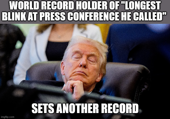 World record holder of "longest blink at press conference he called" sets another record | made w/ Imgflip meme maker