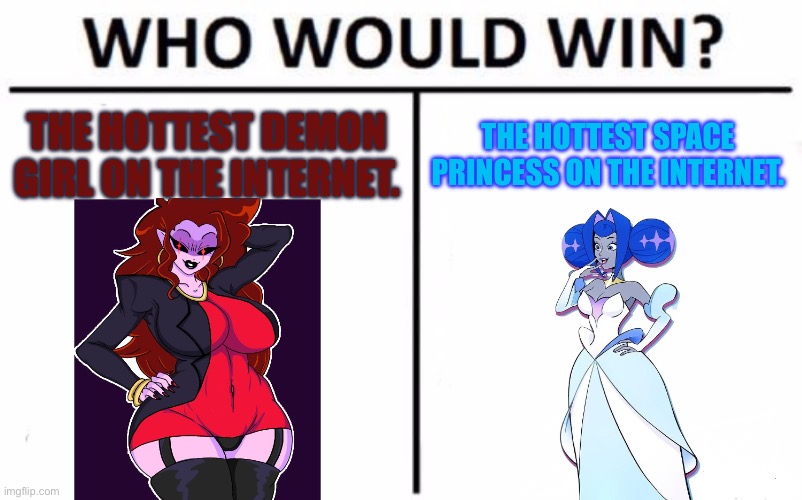 This is going to be a battle between which is hotter and more likely one would smash them. | The hottest demon girl on the internet. The hottest space princess on the internet. | image tagged in memes,who would win,mommy mearest,princess guinevere | made w/ Imgflip meme maker