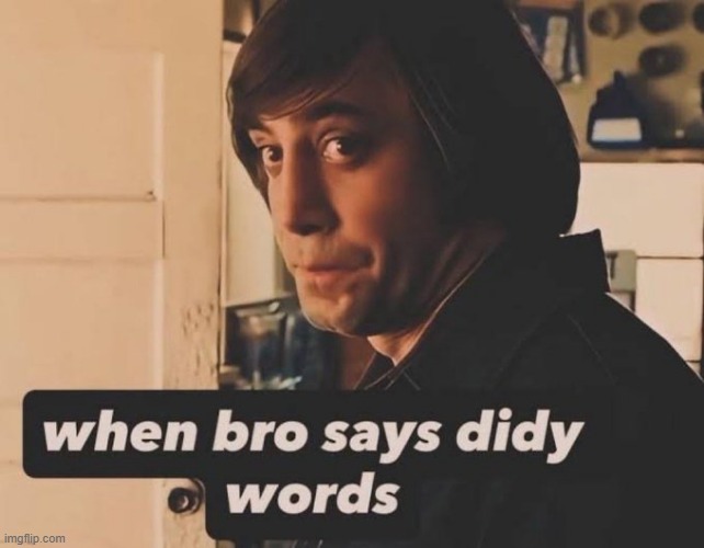 When bro says didy words | image tagged in when bro says didy words | made w/ Imgflip meme maker