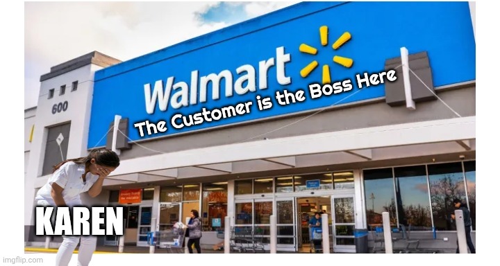 Walmart | The Customer is the Boss Here Karen | image tagged in walmart | made w/ Imgflip meme maker