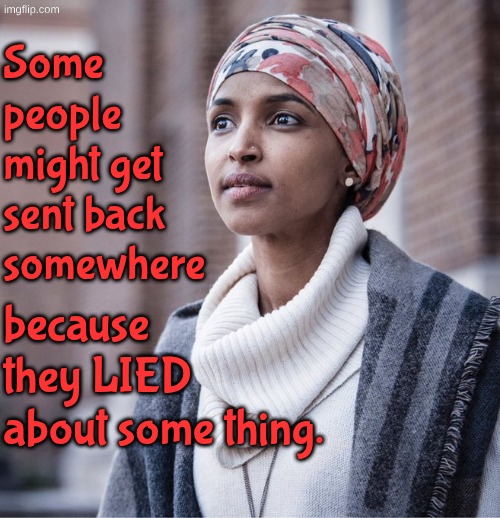 Some shit may happen | Some people might get sent back somewhere; because they LIED about some thing. | image tagged in illhan omar,liar,thief,fraudster,embezzler | made w/ Imgflip meme maker