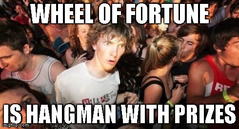 Sudden Clarity Clarence | WHEEL OF FORTUNE IS HANGMAN WITH PRIZES | image tagged in memes,sudden clarity clarence | made w/ Imgflip meme maker