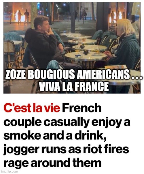 At least we'll have Paris | Zoze bougious Americans . . .
Viva la france | image tagged in democratic socialism,communist socialist,france,leftists,liberal logic,antifa | made w/ Imgflip meme maker