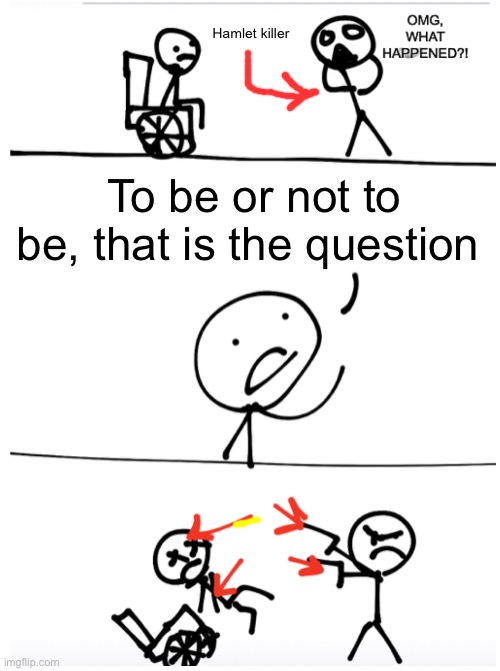 Hamlet sleeper agent | Hamlet killer; To be or not to be, that is the question | image tagged in omg what happened | made w/ Imgflip meme maker