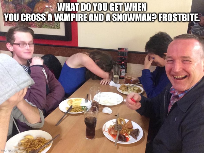 Halloween joke | What do you get when you cross a vampire and a snowman? Frostbite. | image tagged in dad joke meme | made w/ Imgflip meme maker