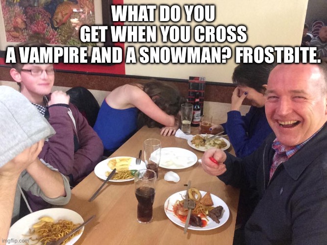 Dad joke 4 sorry ill start using different  templates | What do you get when you cross a vampire and a snowman? Frostbite. | image tagged in dad joke meme,dad joke | made w/ Imgflip meme maker