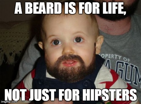 Beard Baby | A BEARD IS FOR LIFE, NOT JUST FOR HIPSTERS | image tagged in memes,beard baby | made w/ Imgflip meme maker