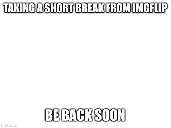14 days remaining… | taking a short break from imgflip; be back soon | image tagged in announcement,memes,funny,big announcement | made w/ Imgflip meme maker