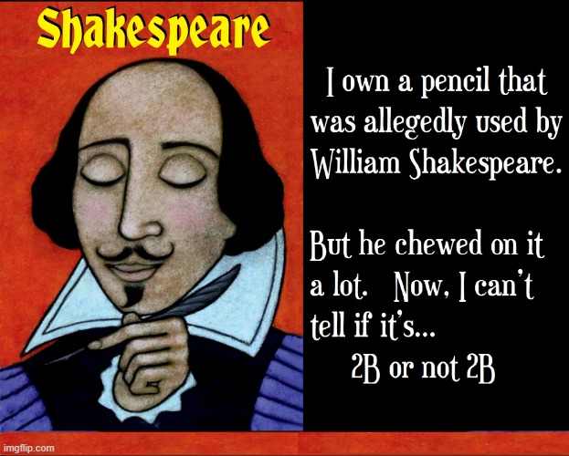 Shake. Spear. Kick in the Rear. | image tagged in vince vance,shakespeare,hamlet,to be or not to be,pencil,joke | made w/ Imgflip meme maker