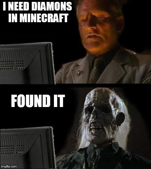 I'll Just Wait Here | I NEED DIAMONS IN MINECRAFT FOUND IT | image tagged in memes,ill just wait here | made w/ Imgflip meme maker