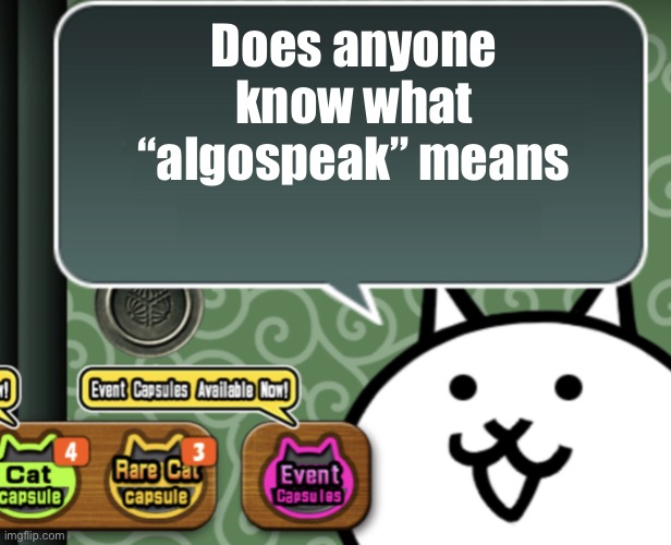 It’s not in the rules yet it made one of my comments get deleted and also get me banned for two days | Does anyone know what “algospeak” means | image tagged in the basic cat says something | made w/ Imgflip meme maker