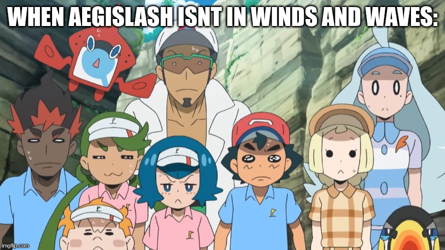 PLEASE GAMEFREAK PUT MY BOY IN WINDS AND WAVES | when Aegislash isnt in Winds and Waves: | image tagged in ash's friends in pok mon sun and moon speechless,pokemon memes | made w/ Imgflip meme maker