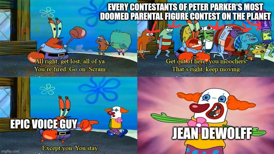As Seen on TV but it's Jean DeWolff's nickname in Spider Man Brand New Day Honest Trailers in the nutshell | Every contestants of Peter Parker's most Doomed Parental Figure Contest on the planet; Epic Voice Guy; Jean DeWolff | image tagged in mr krabs except you you stay,honest trailers,parenting,spiderman,doomed | made w/ Imgflip meme maker