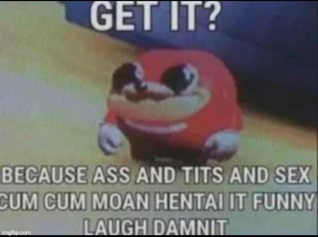 image tagged in because ass and tits and sex | made w/ Imgflip meme maker
