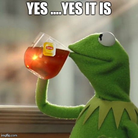 But That's None Of My Business Meme | YES ....YES IT IS | image tagged in memes,but thats none of my business,kermit the frog | made w/ Imgflip meme maker