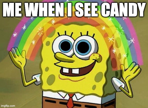Imagination Spongebob Meme | me when i see candy | image tagged in memes,imagination spongebob | made w/ Imgflip meme maker