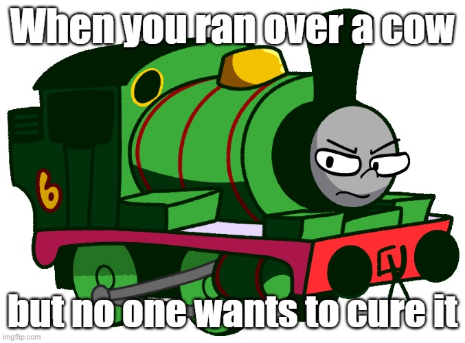 Trains With Faces Percy | When you ran over a cow; but no one wants to cure it | image tagged in thomas the tank engine,thomas the train,percy angry,percy mad | made w/ Imgflip meme maker
