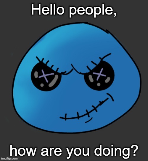My first ever post in here, I might as well as use this place. | Hello people, how are you doing? | image tagged in void plushy thx disco | made w/ Imgflip meme maker