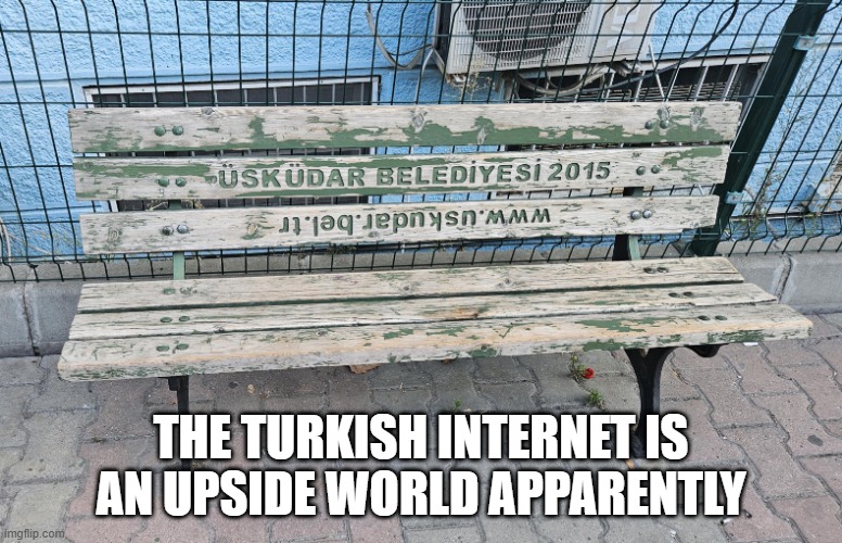 Turkish Internet | The Turkish Internet is an upside world apparently | image tagged in you had one job | made w/ Imgflip meme maker