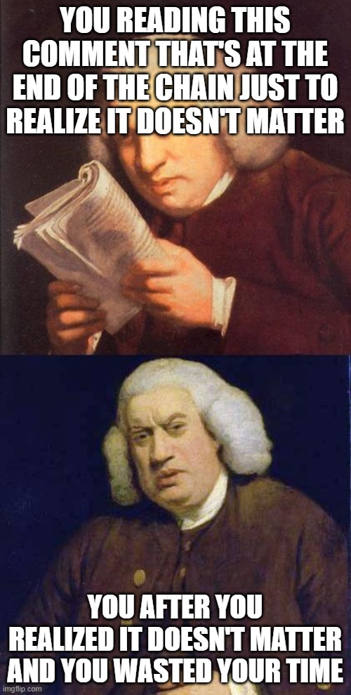 you reading this comment that's at the end of the chain just to realize it doesn't matter you after you realized it doesn't matter and you w | image tagged in dafuq did i just read | made w/ Imgflip meme maker