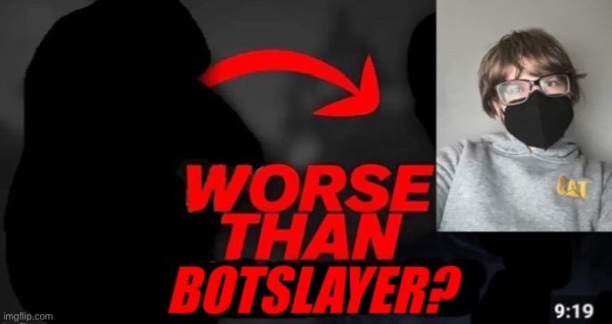 Worse than botslayer99? | image tagged in worse than botslayer99 | made w/ Imgflip meme maker