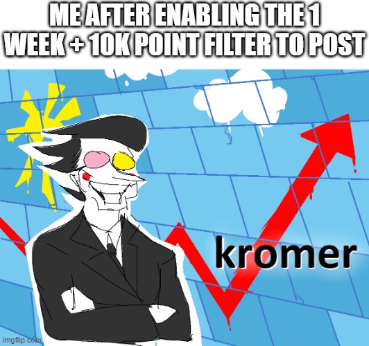 this epic stream pro tip (and disabling auto approve) will make your stream jeffery-proof | me after enabling the 1 week + 10k point filter to post | image tagged in kromer,pro tip,jeffery be gone forever | made w/ Imgflip meme maker