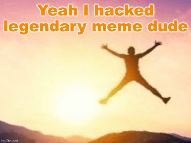 Unfortunately nobody cares | Yeah I hacked legendary meme dude | image tagged in how it feels playing fortnite butt ass naked | made w/ Imgflip meme maker
