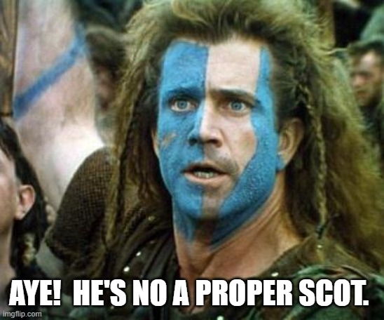 Aye!  He's no a proper Scot. | image tagged in scotland week | made w/ Imgflip meme maker