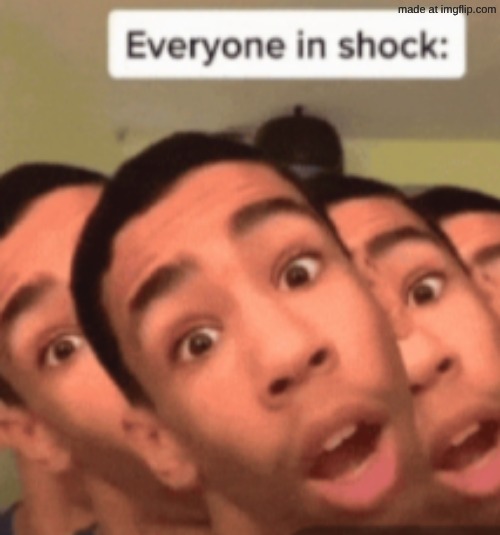 Everyone in Shock | image tagged in everyone in shock | made w/ Imgflip meme maker
