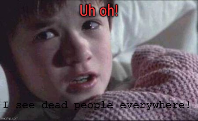 I see dead people everywhere! | Uh oh! I see dead people everywhere! | image tagged in memes,i see dead people,horror,dead,happy halloween | made w/ Imgflip meme maker