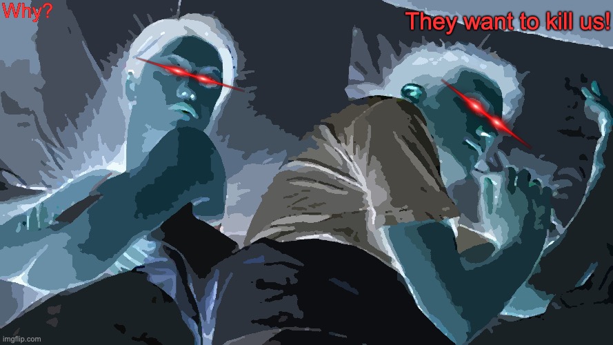 I Bet He's Thinking About Other Women Meme | Why? They want to kill us! | image tagged in memes,i bet he's thinking about other women,remix | made w/ Imgflip meme maker