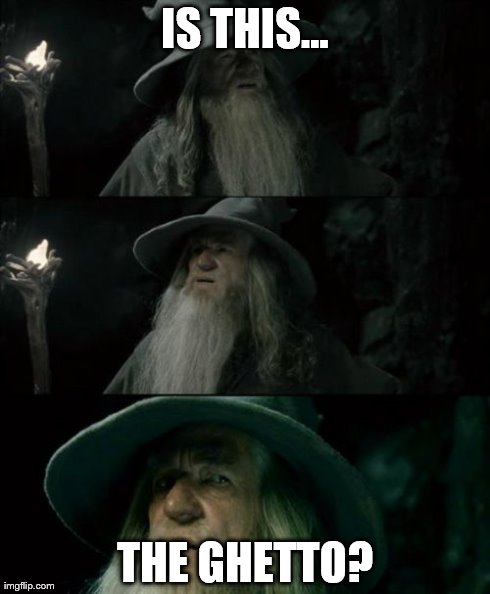 Confused Gandalf | IS THIS... THE GHETTO? | image tagged in memes,confused gandalf | made w/ Imgflip meme maker