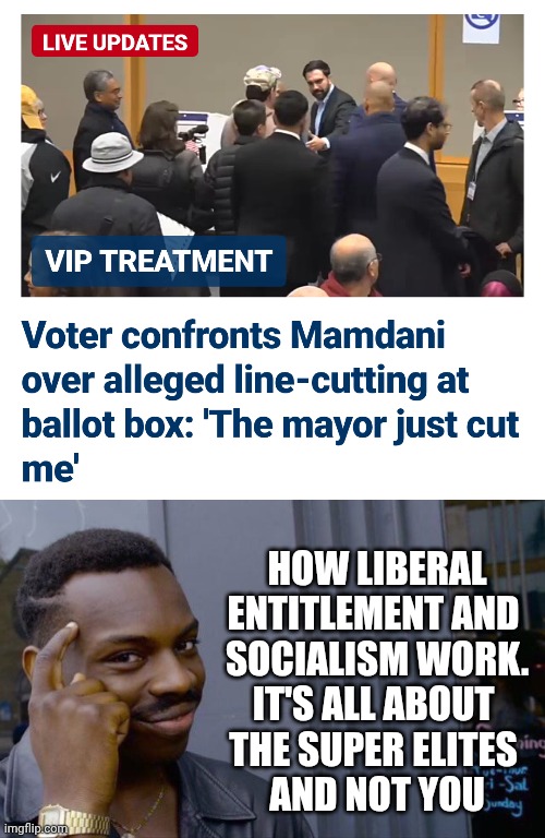 Well...look at that | How liberal entitlement and 
socialism work.
It's all about 
the super elites 
and not you | image tagged in mamdani,democratic socialism,liberals,leftists,liberal logic,voters | made w/ Imgflip meme maker