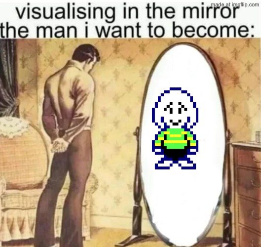 Visualising in the mirror the man i want to become: | image tagged in visualising in the mirror the man i want to become | made w/ Imgflip meme maker