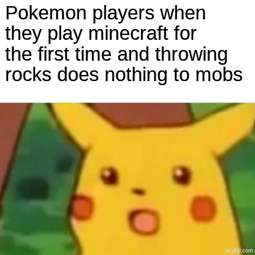 OMG NO | Pokemon players when they play minecraft for the first time and throwing rocks does nothing to mobs | image tagged in memes,surprised pikachu,rocks,minecraft,mobs | made w/ Imgflip meme maker