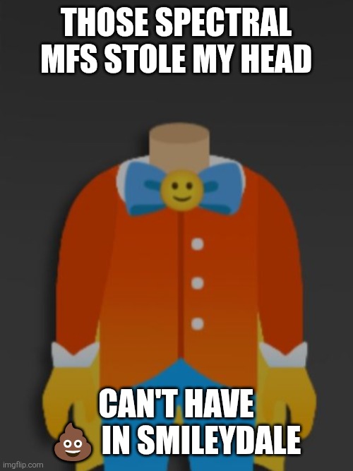 If you want to know, it's the name of the city that the magician lives in. | Those spectral mfs stole my head; Can't have 💩 in Smileydale | image tagged in emojini,the great emojini,headless,funny,dark humor,stolen | made w/ Imgflip meme maker