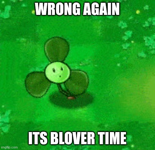 Blover | wrong again its blover time | image tagged in blover | made w/ Imgflip meme maker