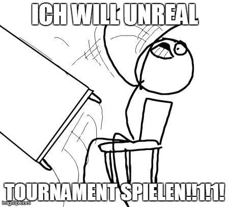 Table Flip Guy Meme | ICH WILL UNREAL TOURNAMENT SPIELEN!!1!1! | image tagged in memes,table flip guy | made w/ Imgflip meme maker