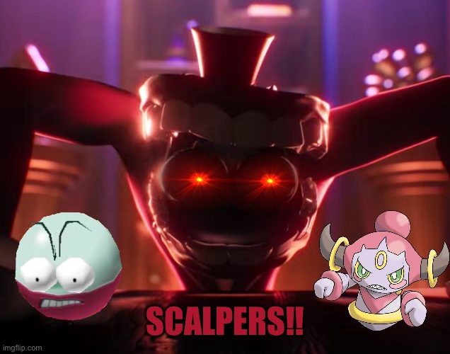 wĦo Ðo tĦeŶ Ťħïņķ ȚħĘy Ăřë?!?! | Scalpers!! | image tagged in caine crashout,pokemon,memes | made w/ Imgflip meme maker