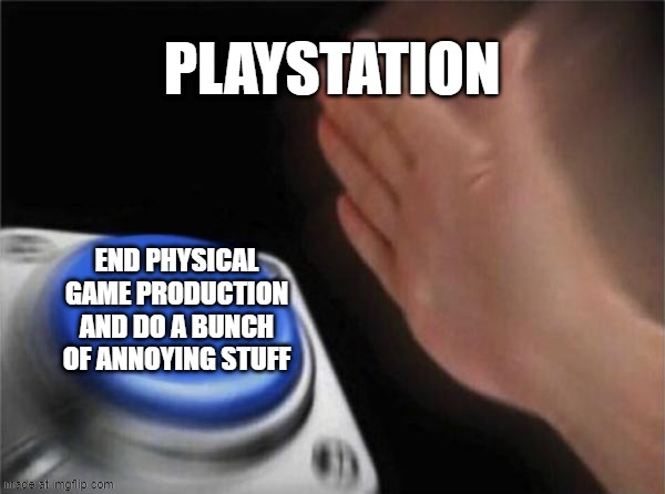 Boo Playstation | Playstation; End physical game production and do a bunch of annoying stuff | image tagged in memes,blank nut button | made w/ Imgflip meme maker
